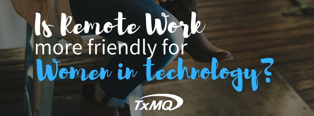 Remote Friendly Workplaces Could Keep Women in Technology Industry